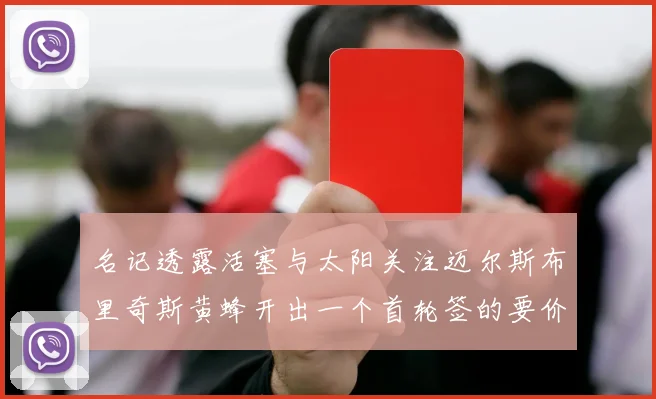 名记透露活塞与太阳关注迈尔斯布里奇斯黄蜂开出一个首轮签的要价