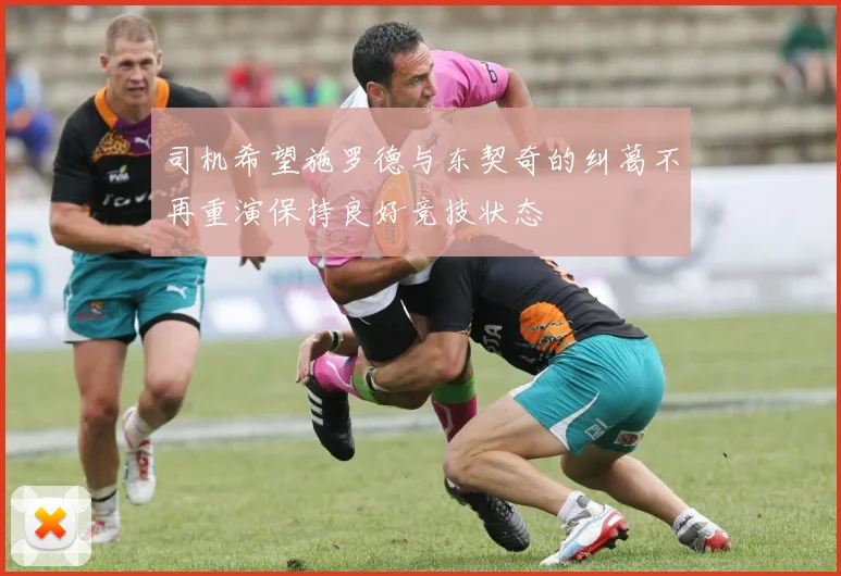 司机希望施罗德与东契奇的纠葛不再重演保持良好竞技状态