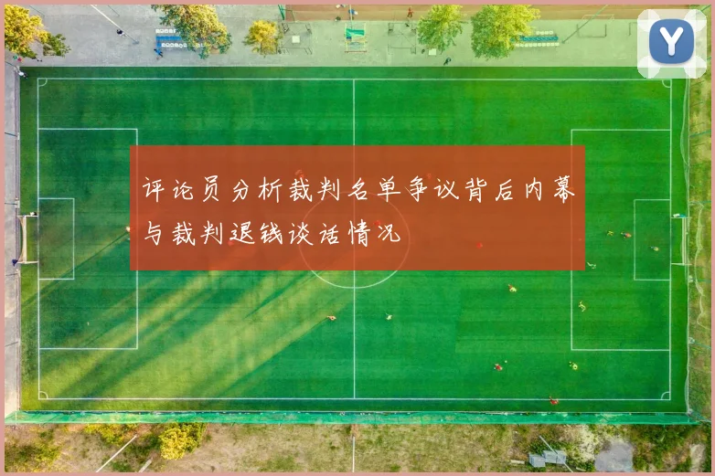 评论员分析裁判名单争议背后内幕与裁判退钱谈话情况